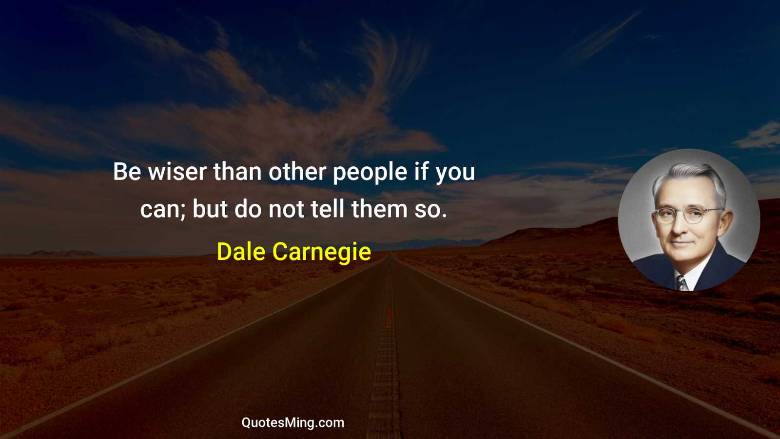 Be wiser than other people if you can; but do