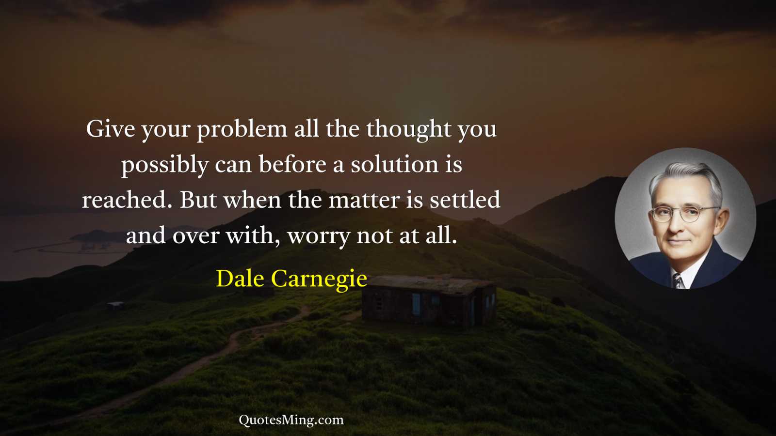 Give your problem all the thought you possibly can before