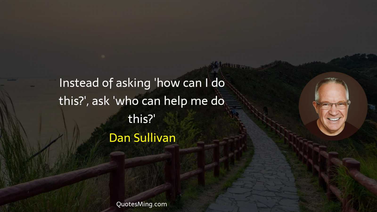 Instead of asking 'how can I do this?' ask 'who