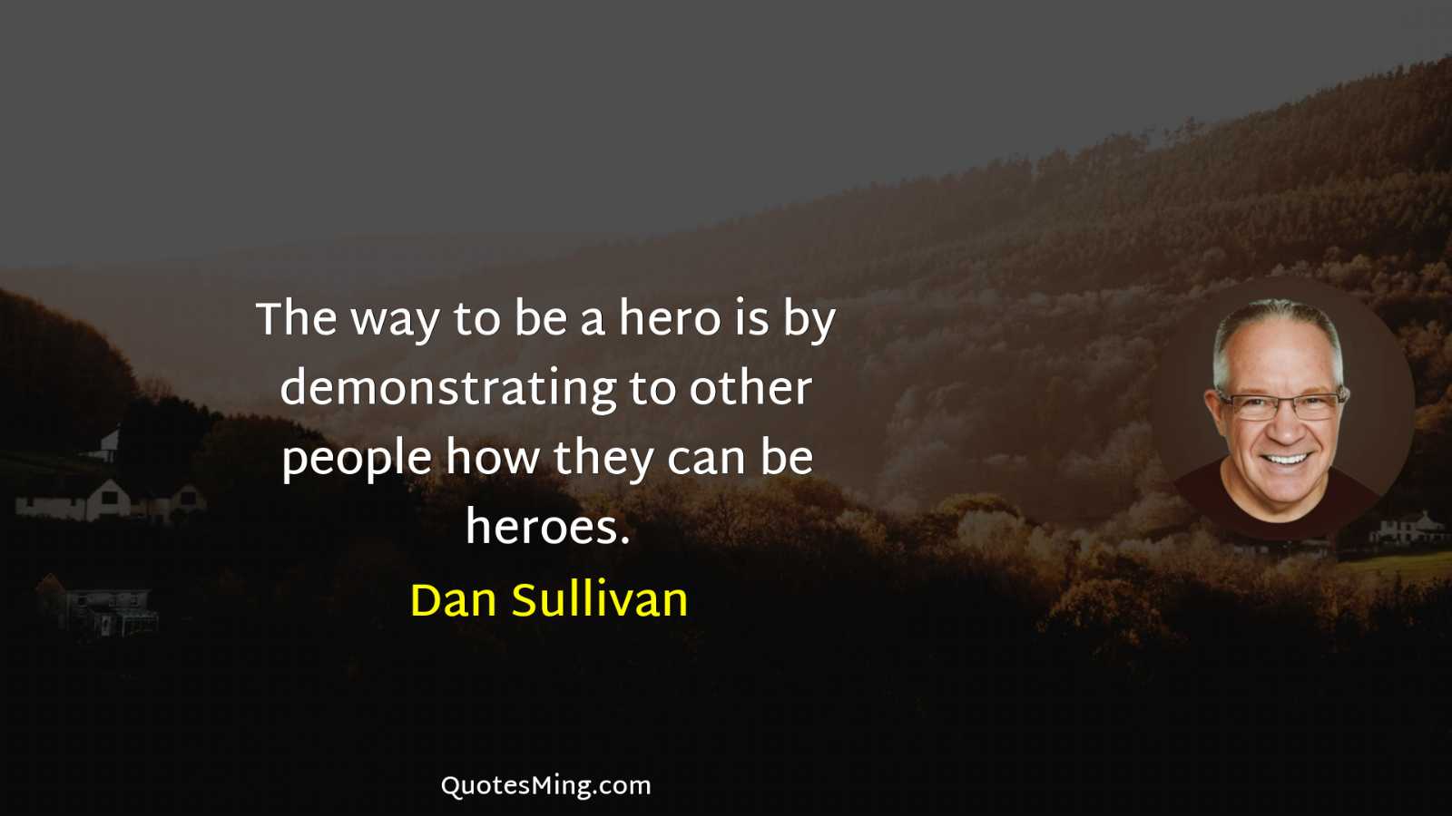 The way to be a hero is by demonstrating to