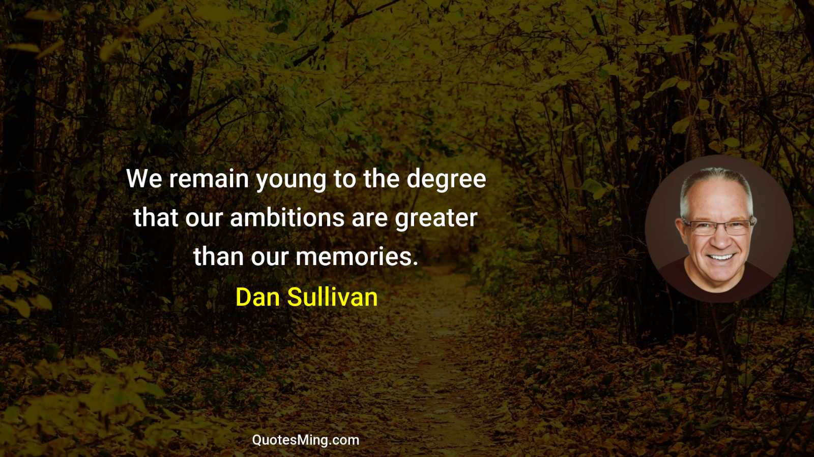 We remain young to the degree that our ambitions are