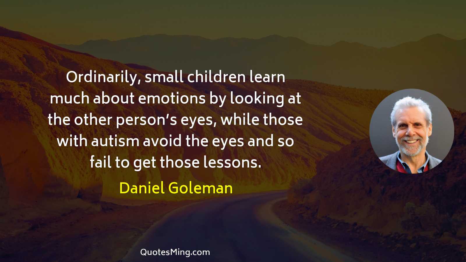 Ordinarily small children learn much about emotions by looking at