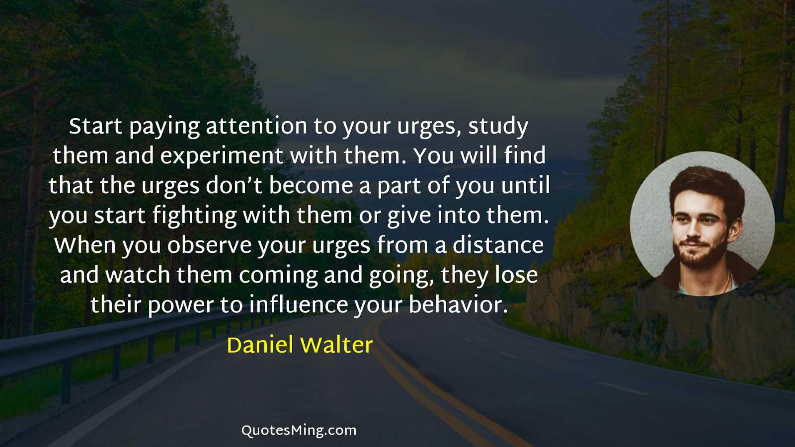 Start paying attention to your urges study them and experiment