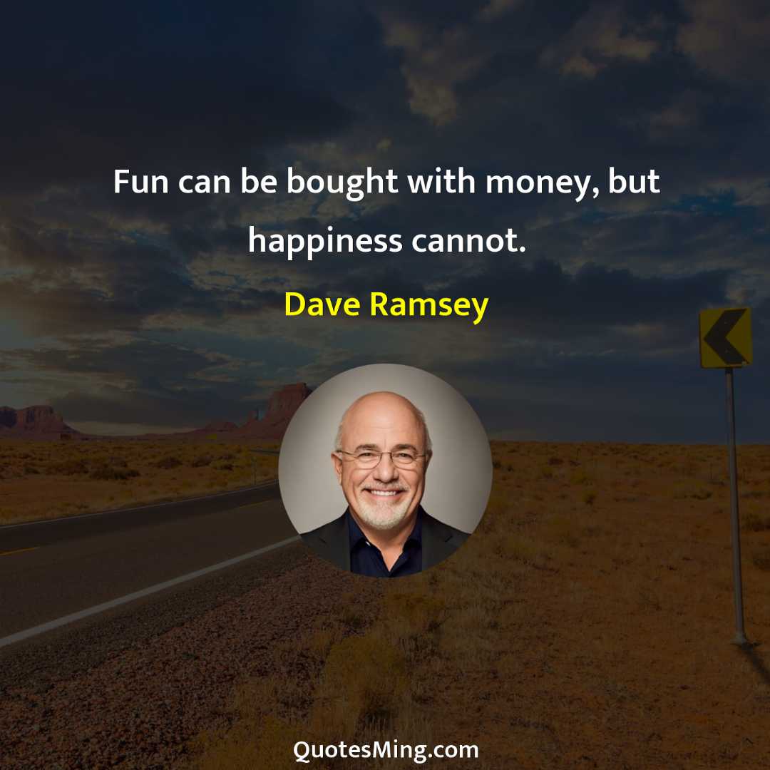 Fun can be bought with money but happiness cannot