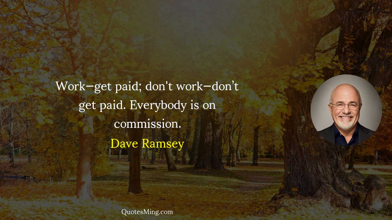 Work—get paid; don't work—don’t get paid Everybody is on commission