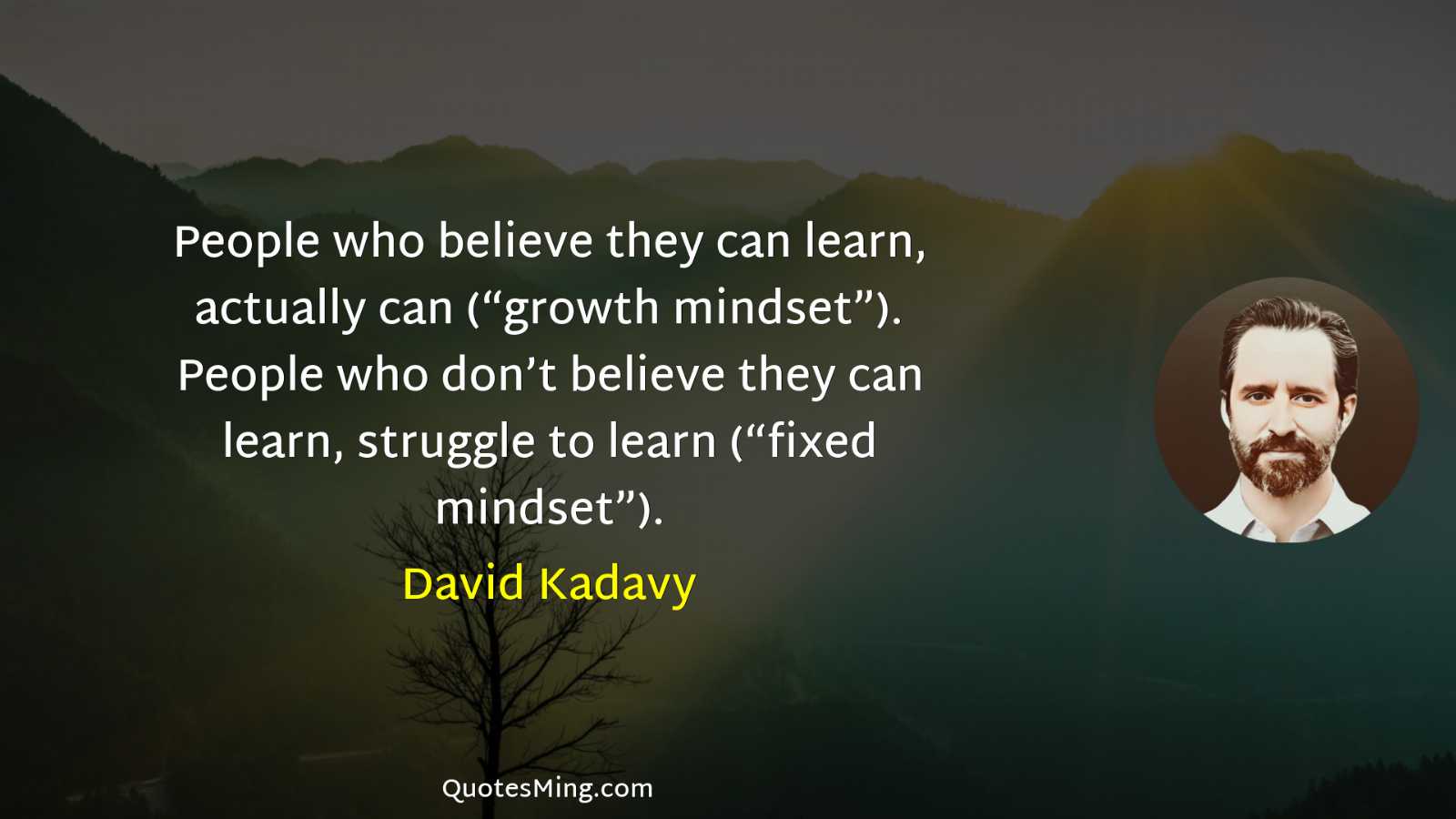 People who believe they can learn actually can (“growth mindset”)