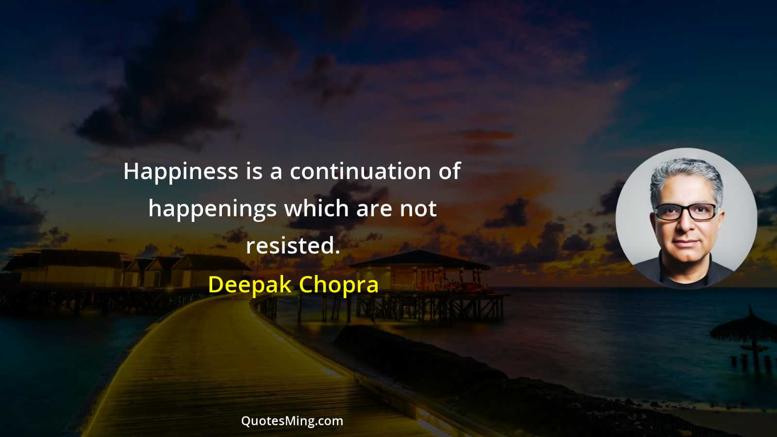 Happiness is a continuation of happenings which are not resisted