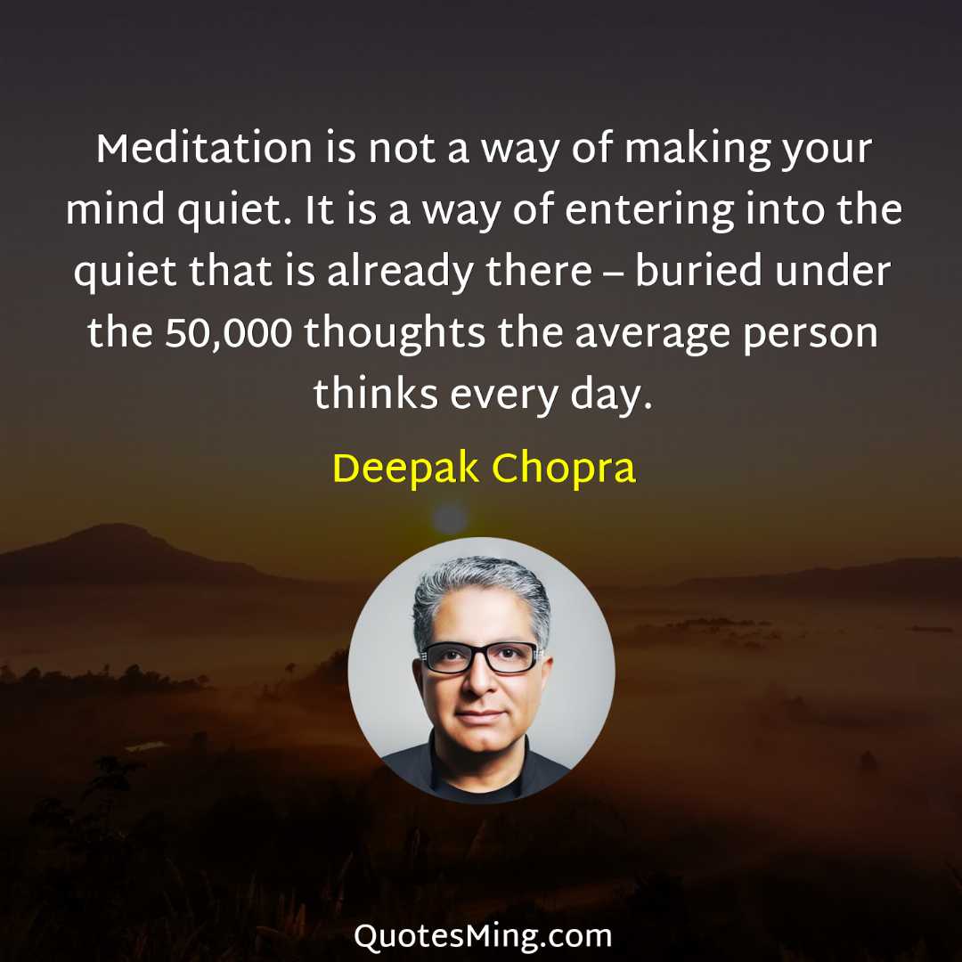 Meditation is not a way of making your mind quiet