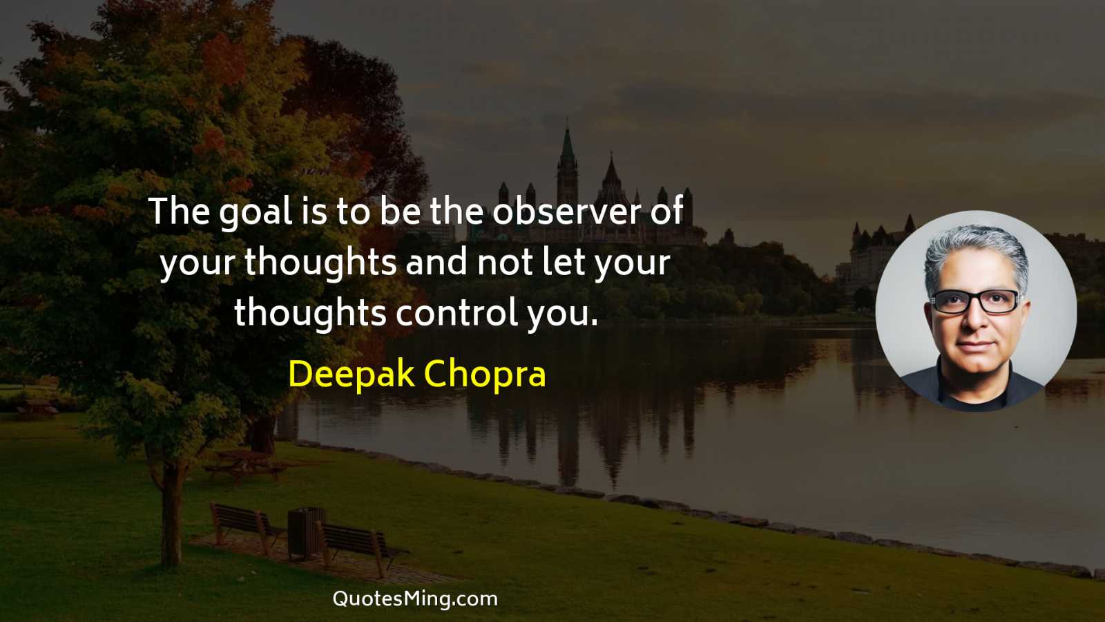 The goal is to be the observer of your thoughts