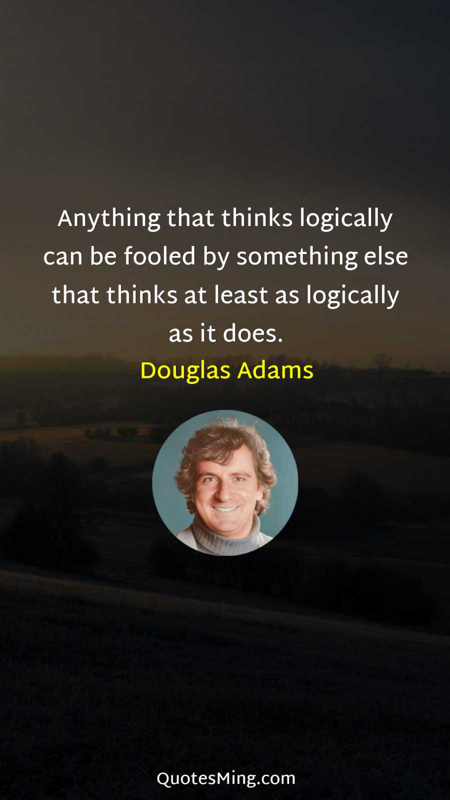 Anything that thinks logically can be fooled by something else