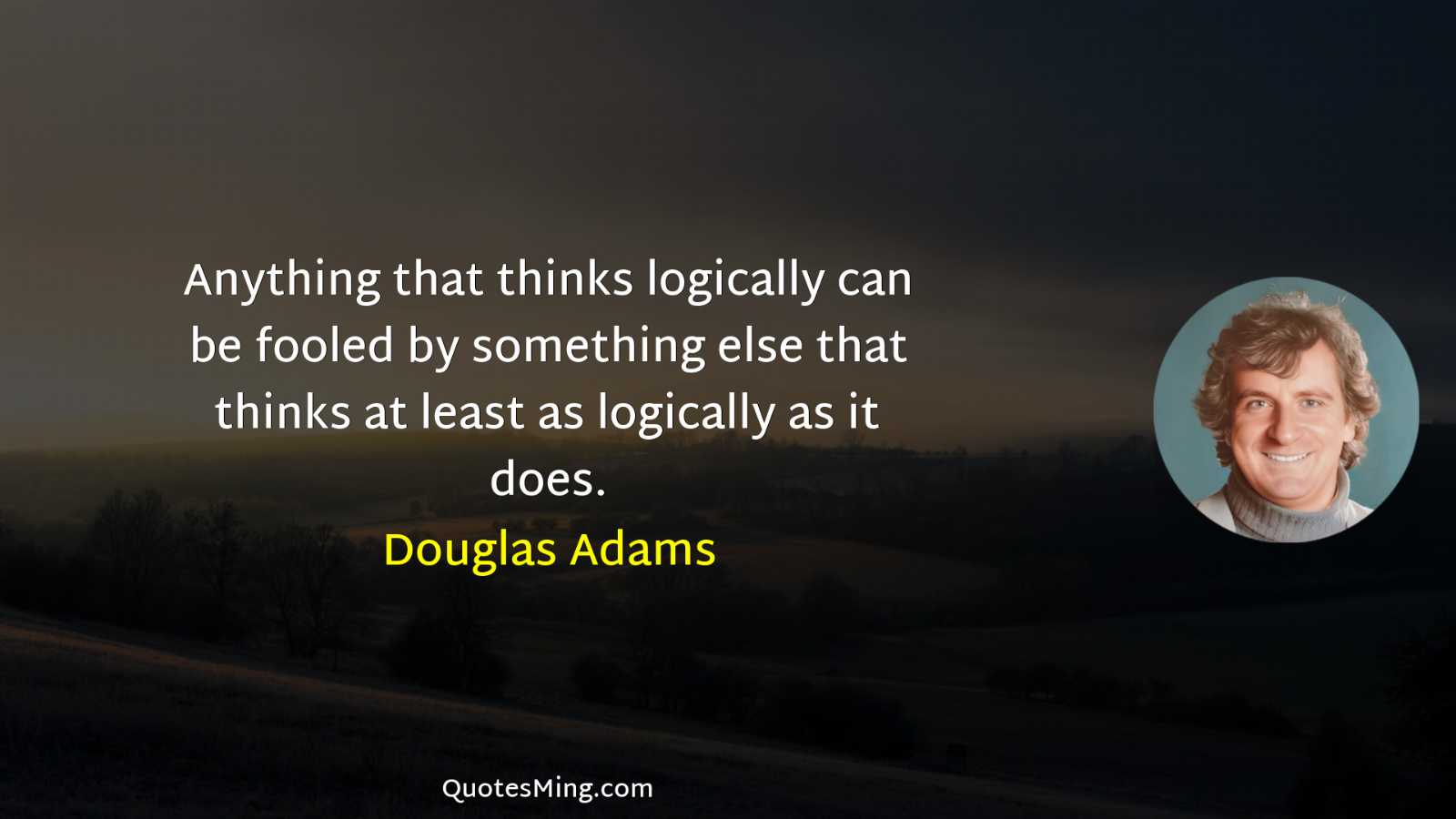 Anything that thinks logically can be fooled by something else