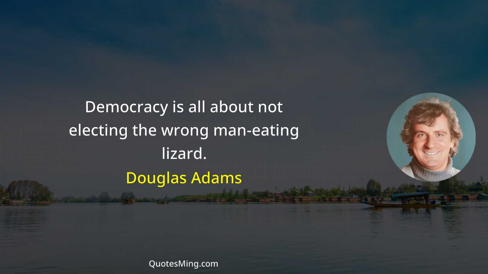 Democracy is all about not electing the wrong man-eating lizard