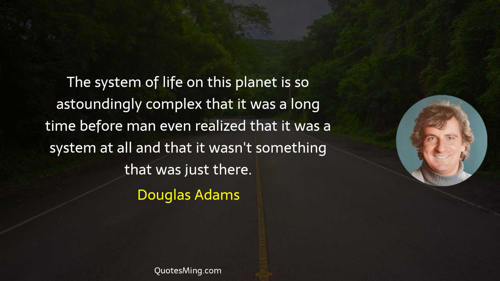 The system of life on this planet is so astoundingly