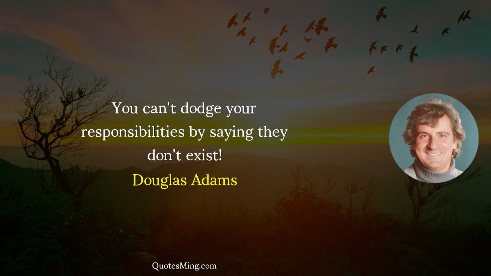 You can't dodge your responsibilities by saying they don't exist