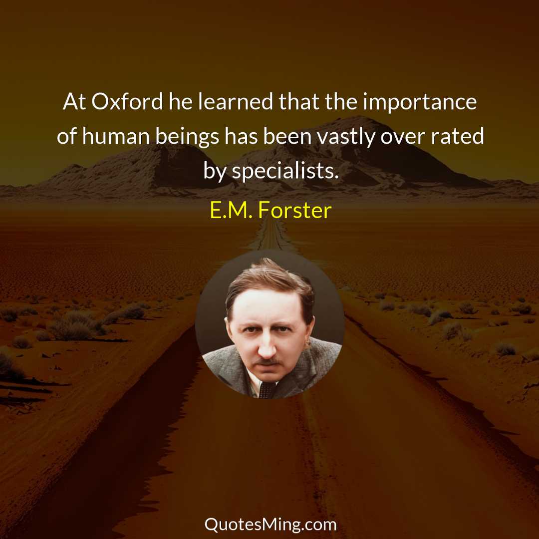 At Oxford he learned that the importance of human beings