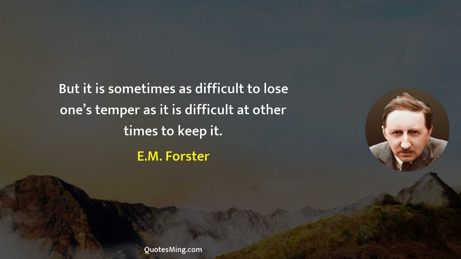 But it is sometimes as difficult to lose one’s temper