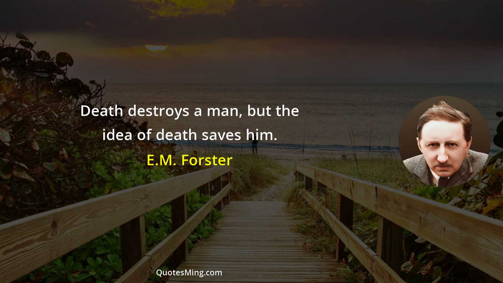 Death destroys a man but the idea of death saves