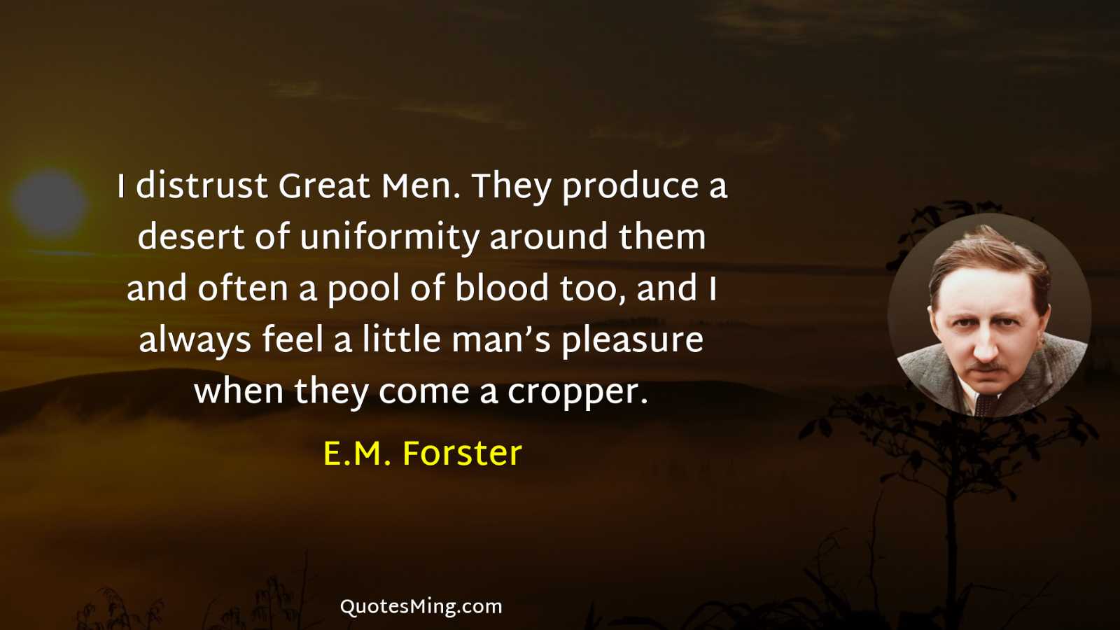 I distrust Great Men They produce a desert of uniformity