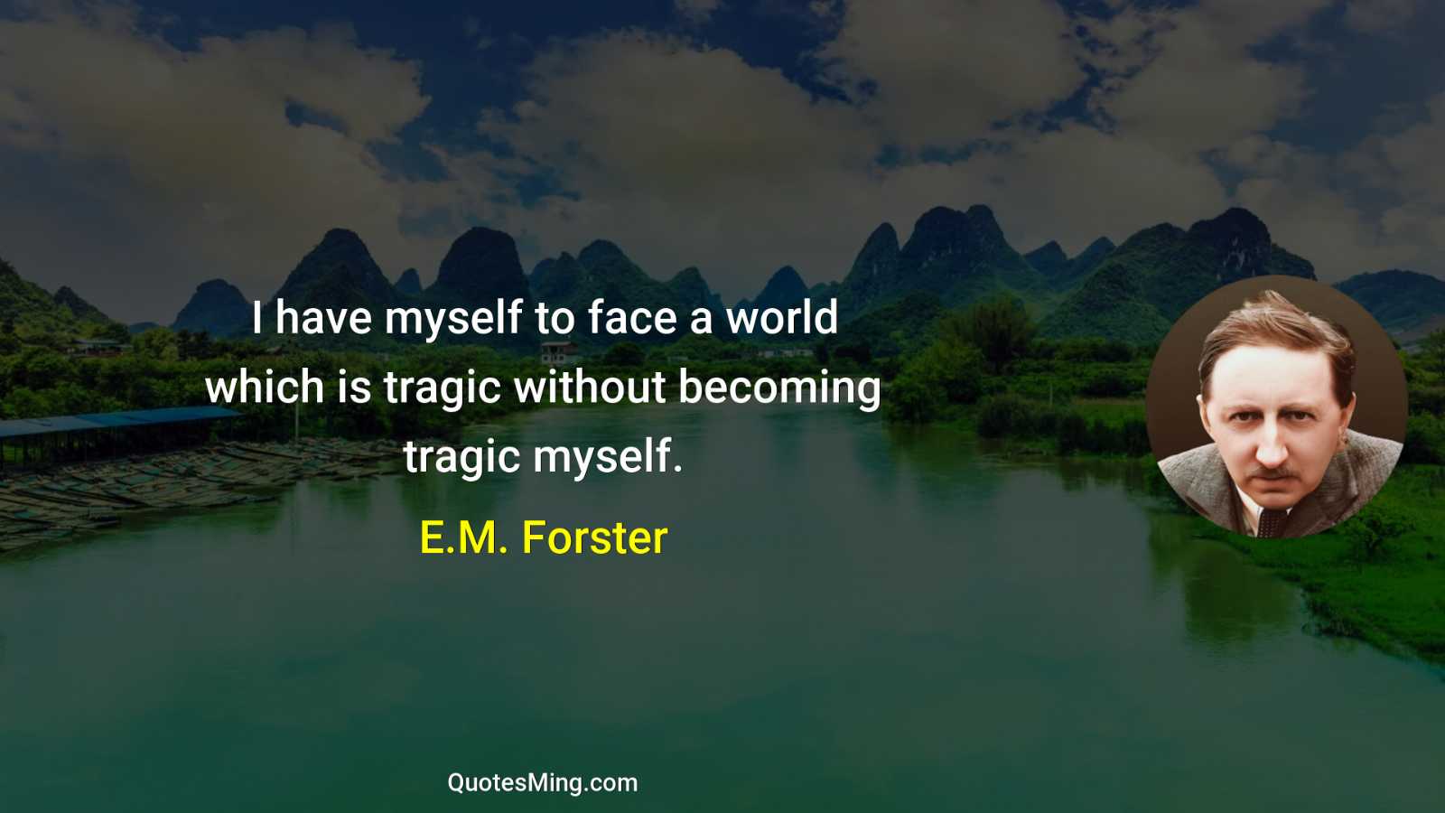 I have myself to face a world which is tragic