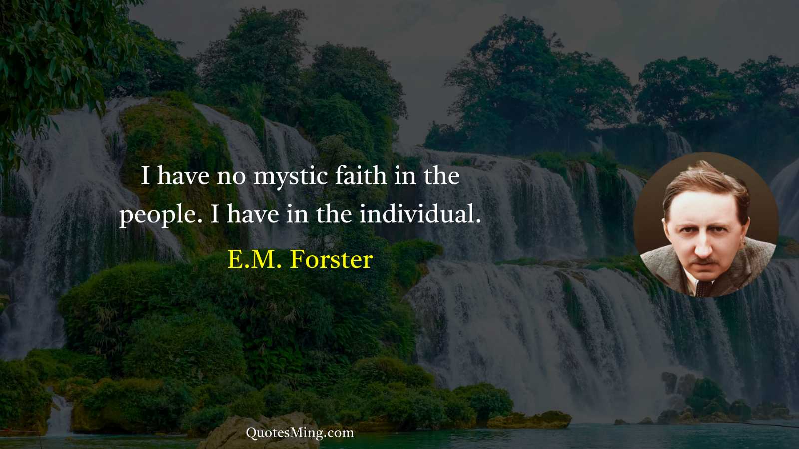 I have no mystic faith in the people I have