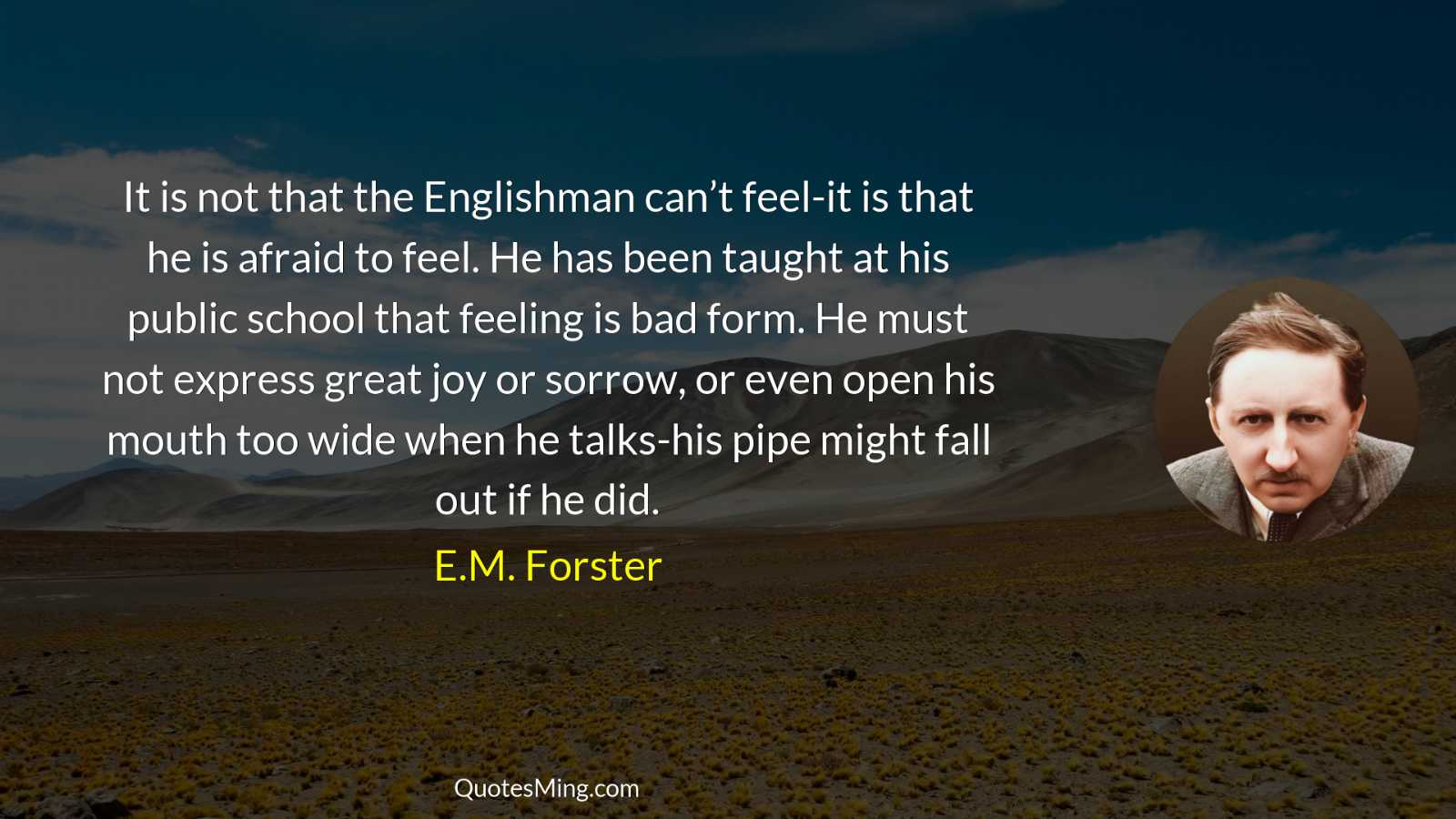 It is not that the Englishman can’t feel-it is that