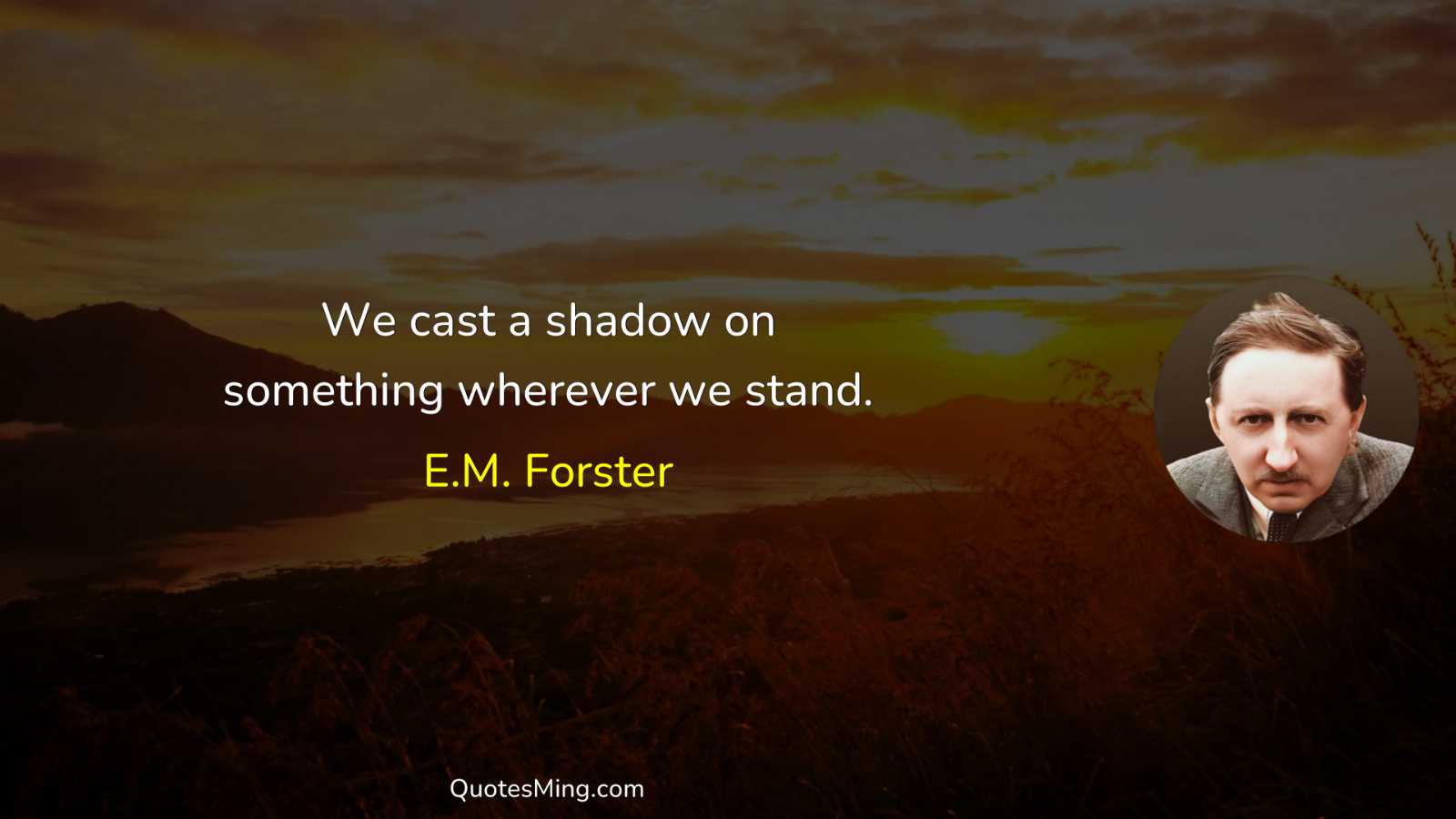 We cast a shadow on something wherever we stand