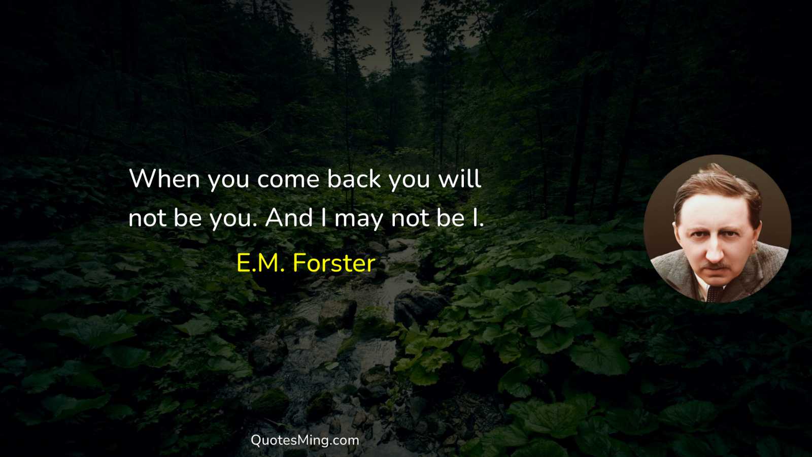 When you come back you will not be you And