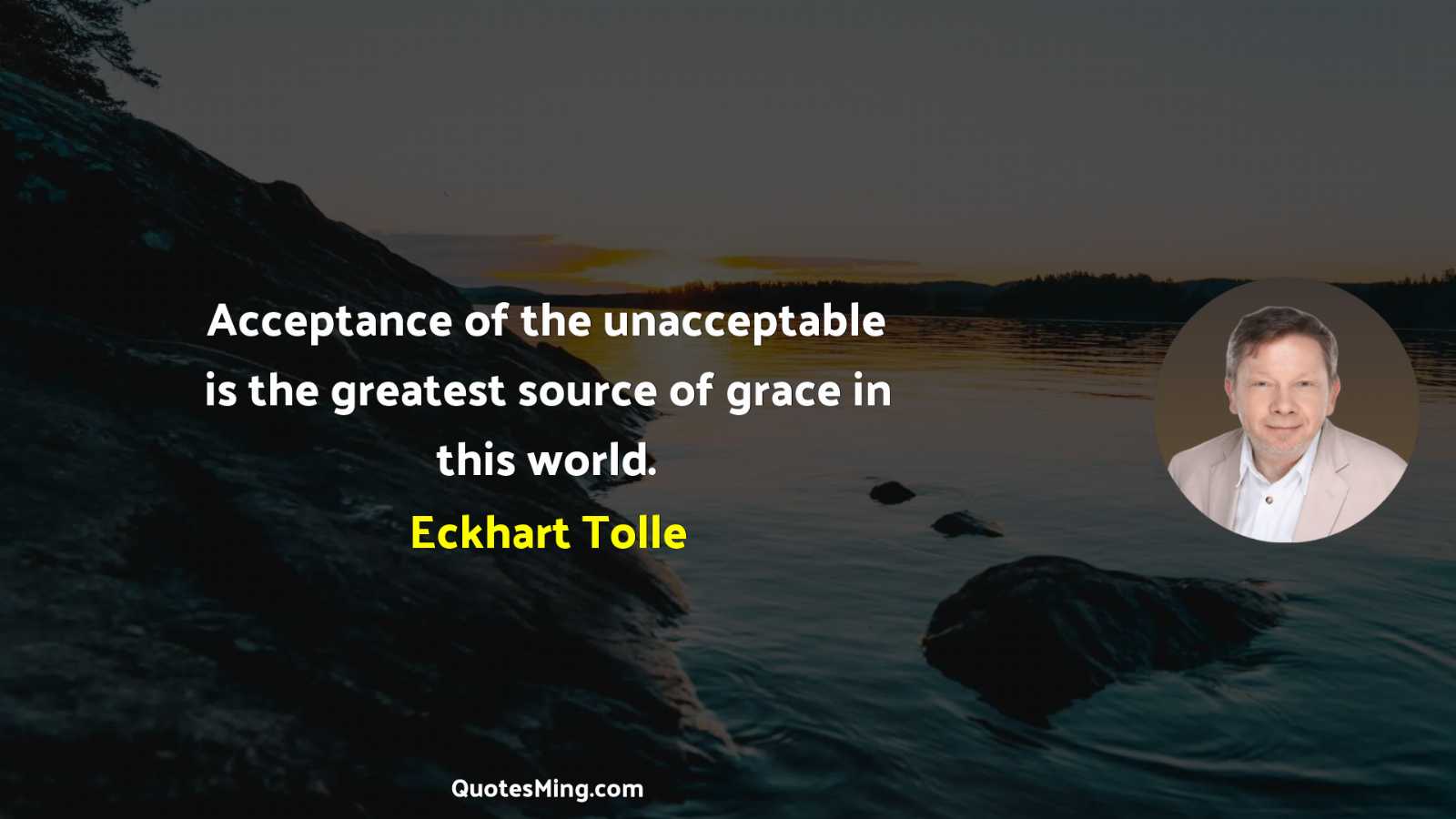 Acceptance of the unacceptable is the greatest source of grace