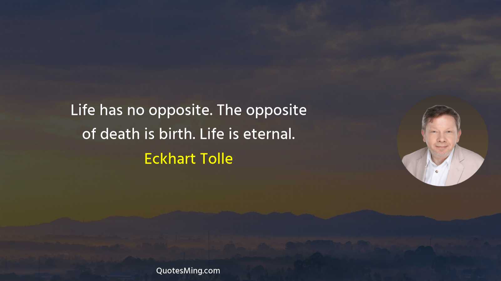 Life has no opposite The opposite of death is birth