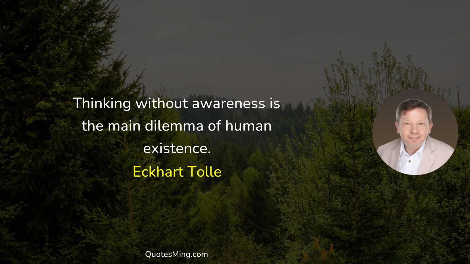 Thinking without awareness is the main dilemma of human existence