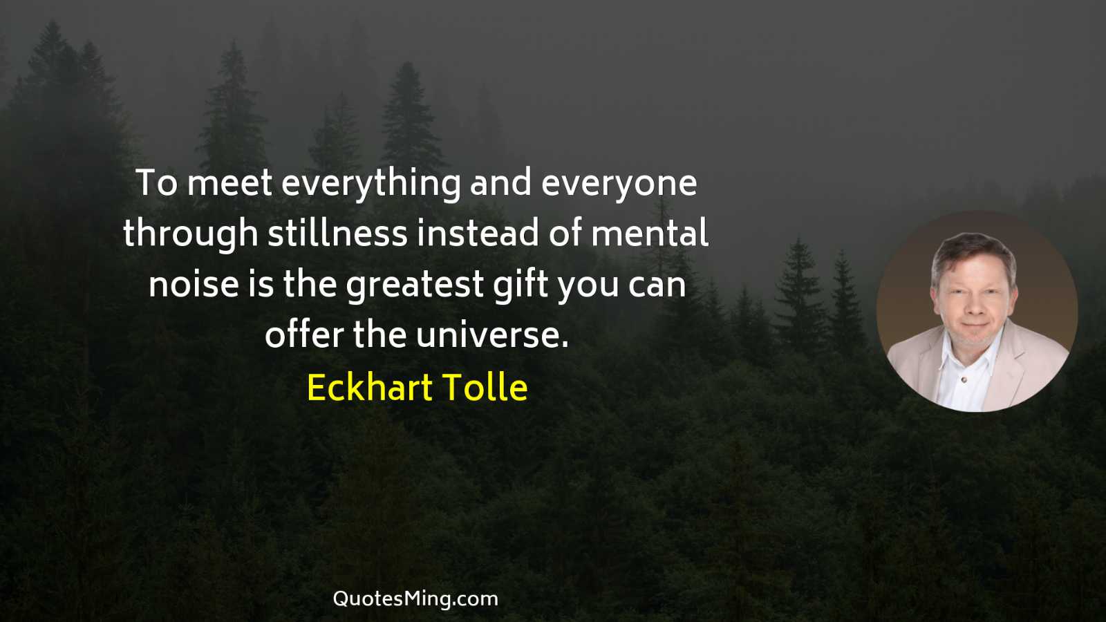 To meet everything and everyone through stillness instead of mental