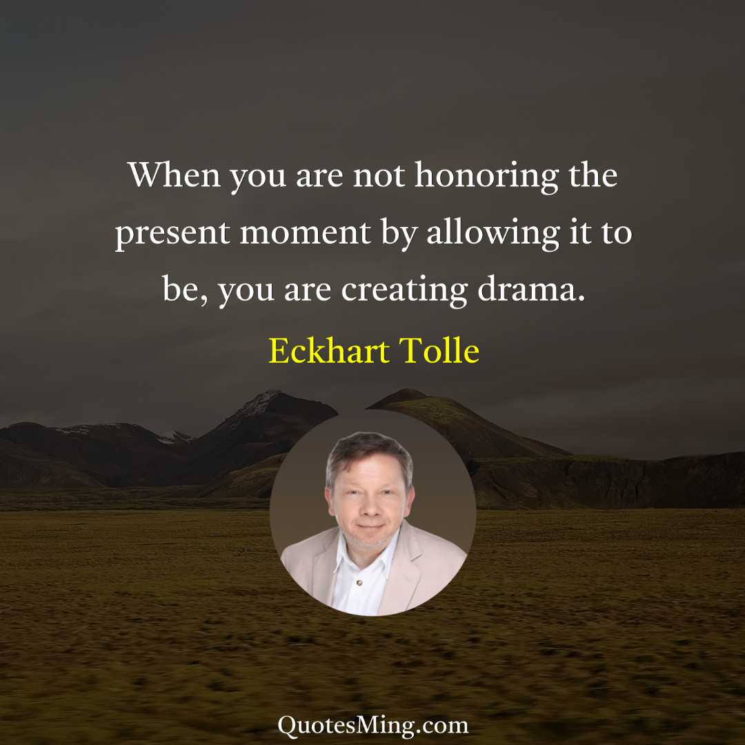 When you are not honoring the present moment by allowing