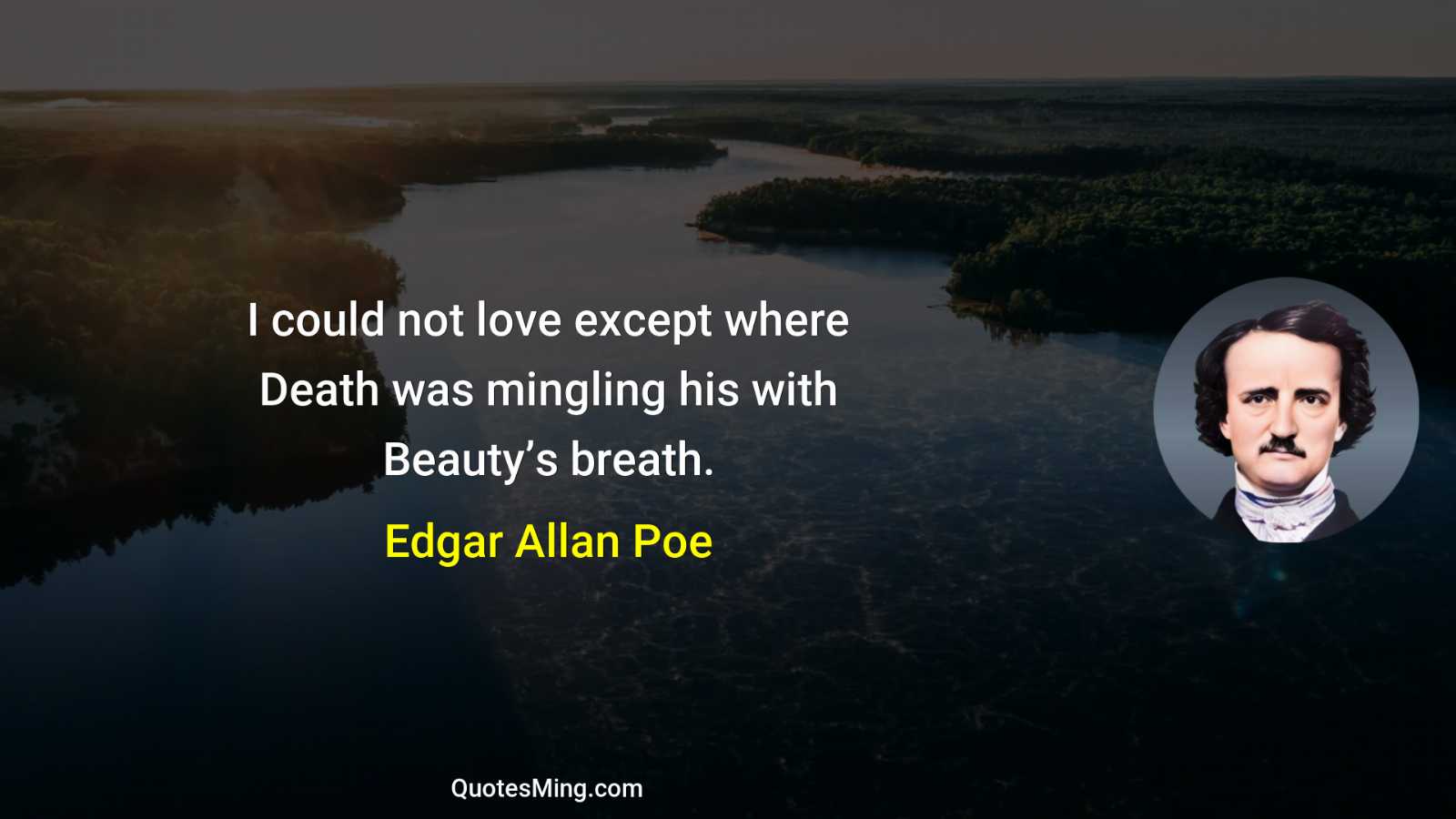 I could not love except where Death was mingling his