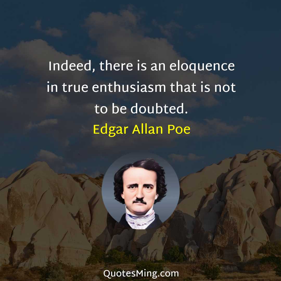 Indeed there is an eloquence in true enthusiasm that is