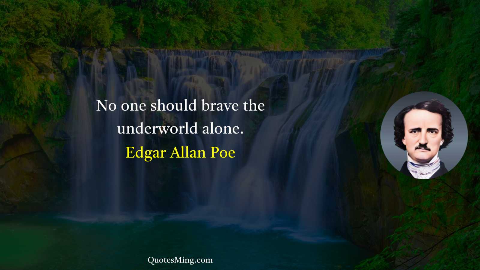 No one should brave the underworld alone