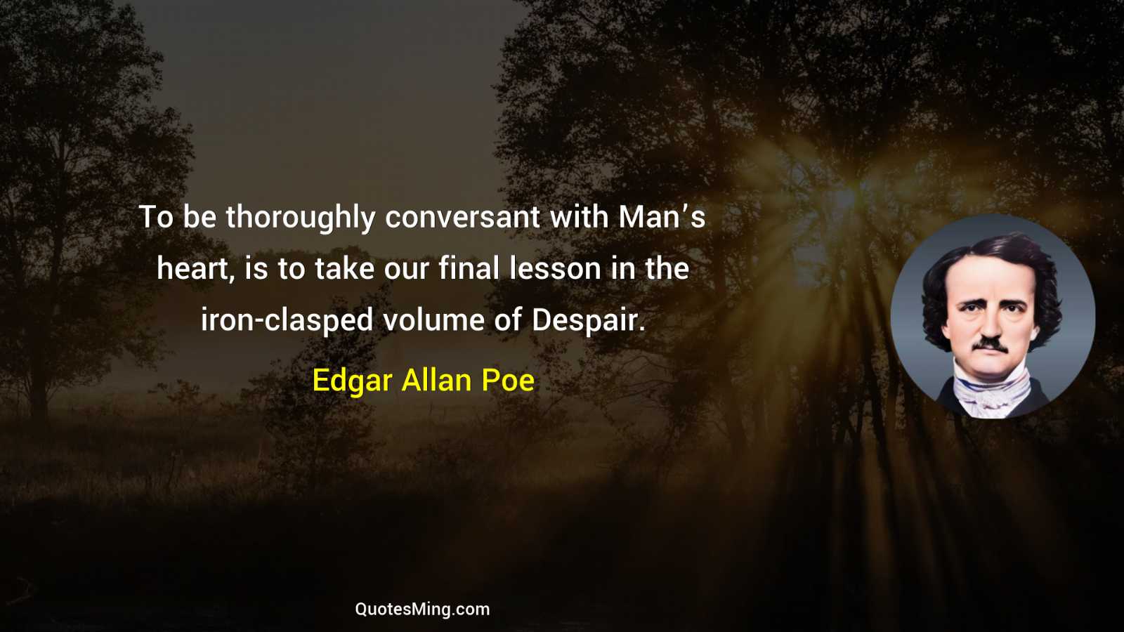 To be thoroughly conversant with Man’s heart is to take