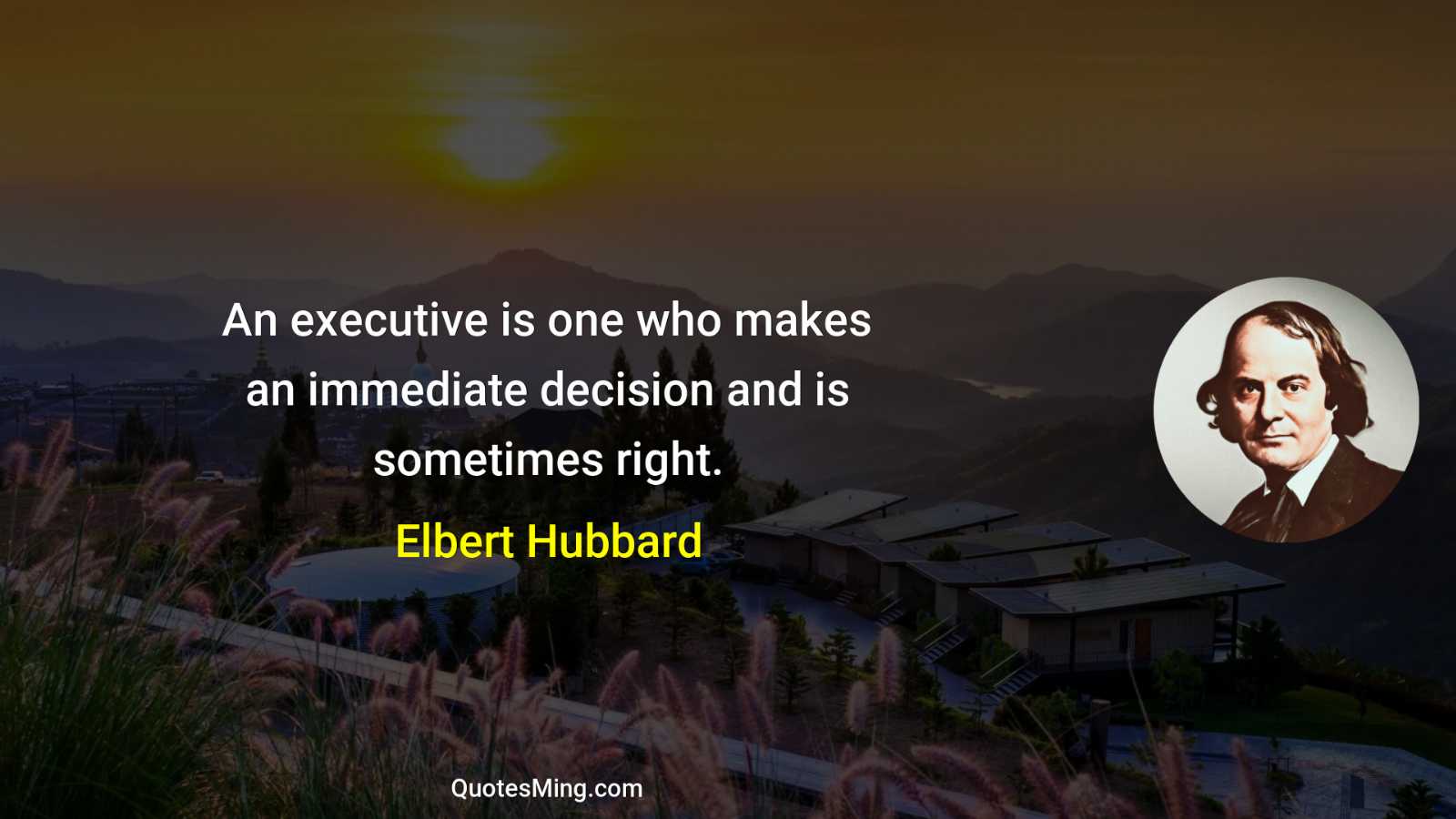 An executive is one who makes an immediate decision and