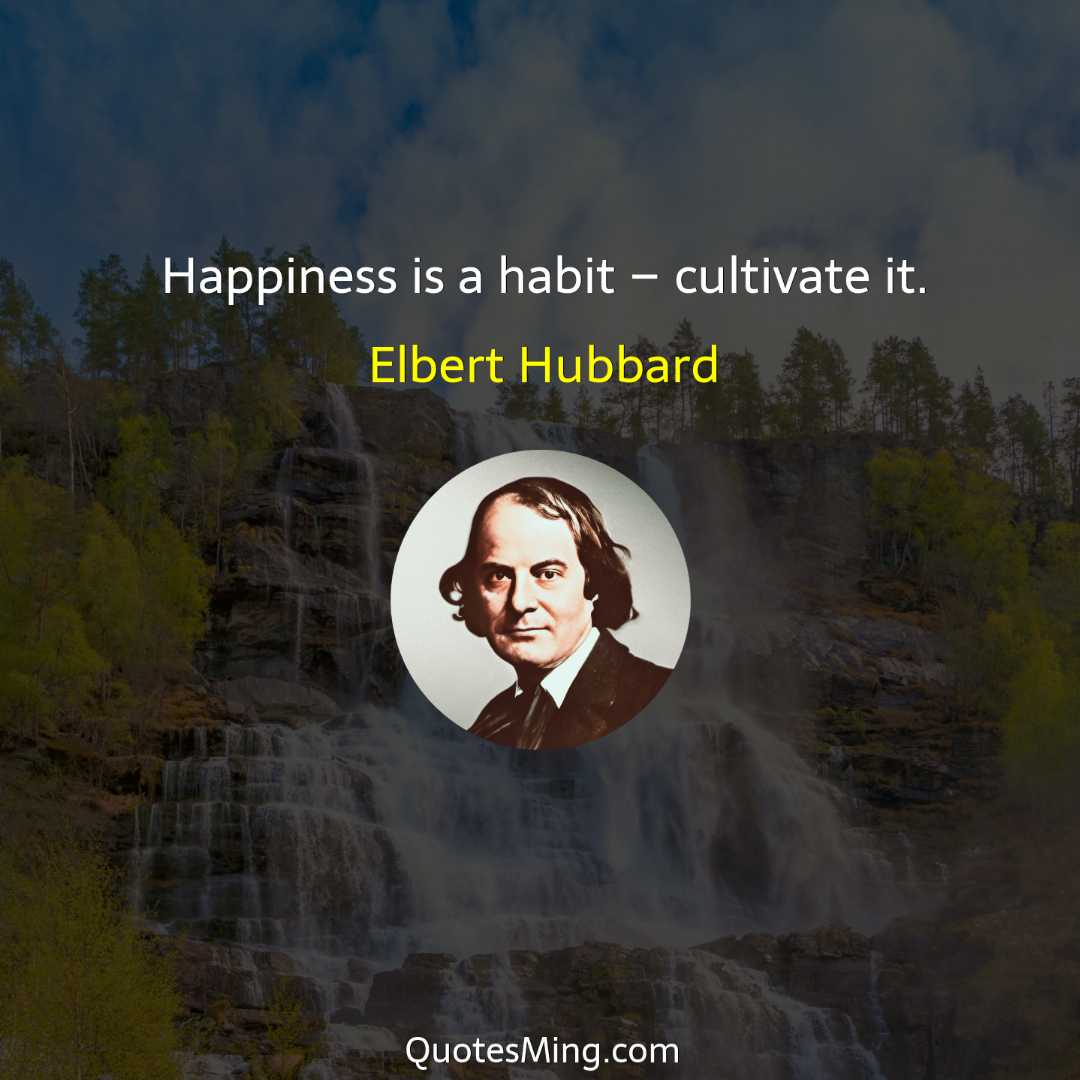 Happiness is a habit – cultivate it