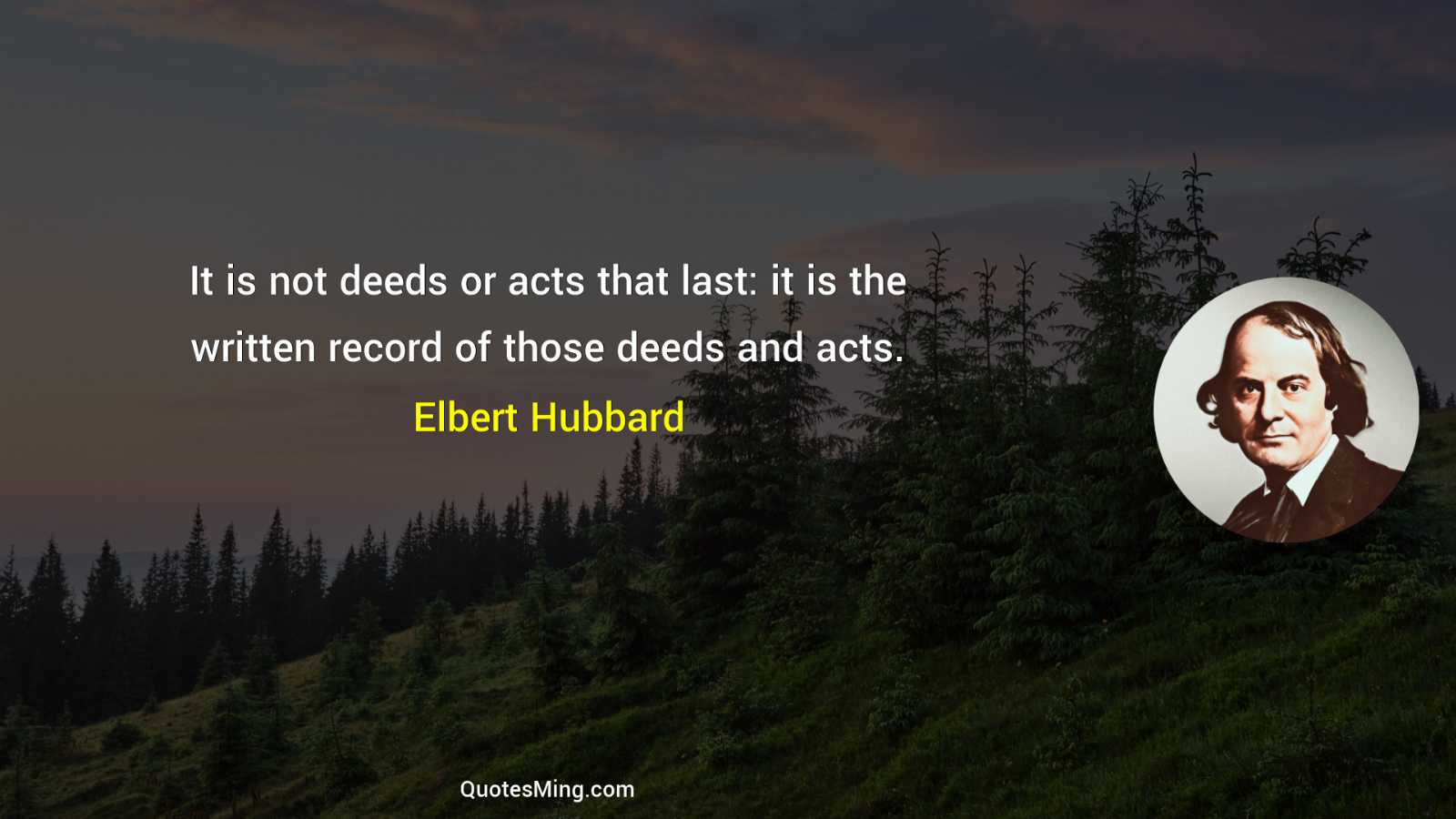 It is not deeds or acts that last: it is