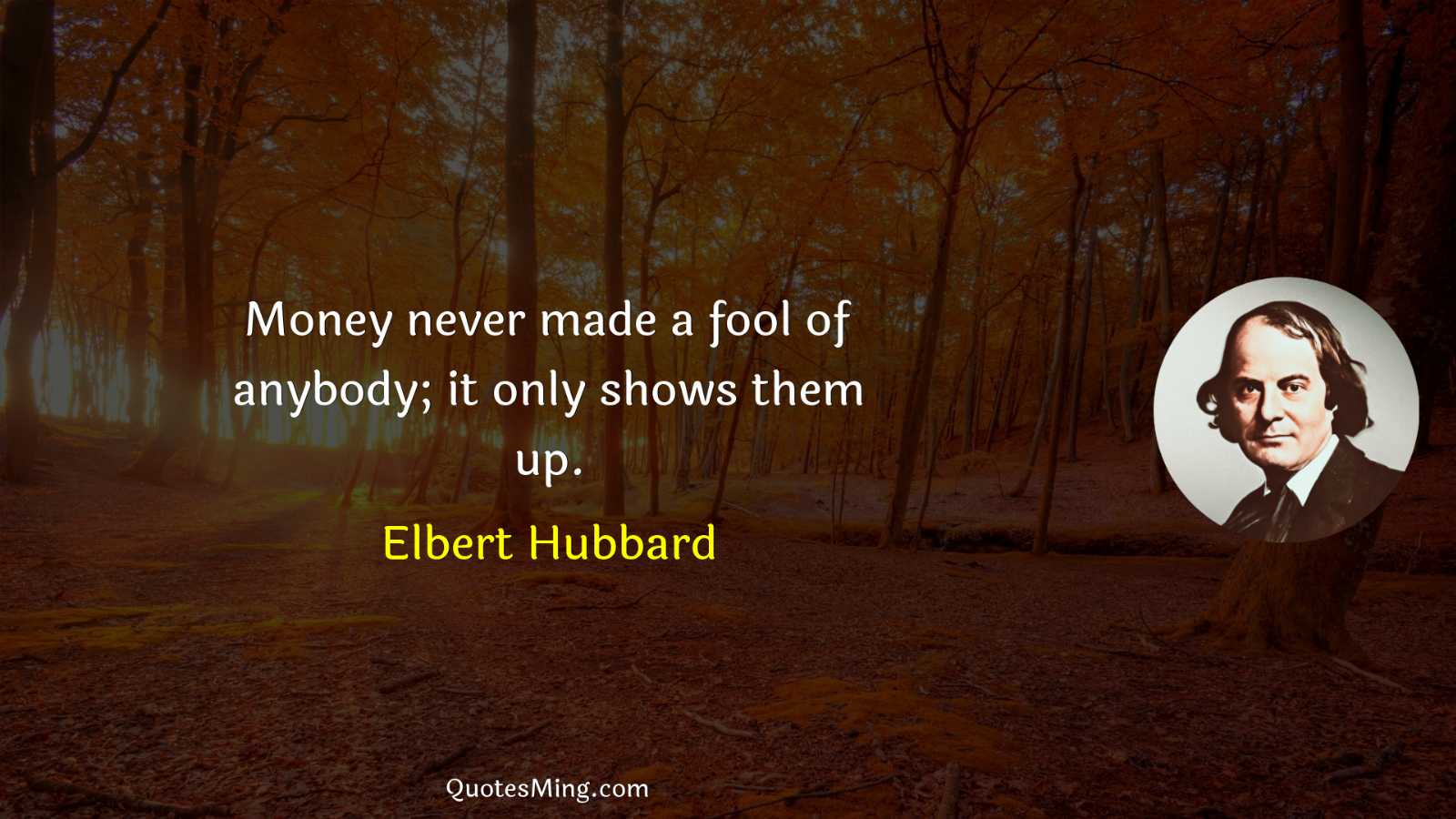 Money never made a fool of anybody; it only shows