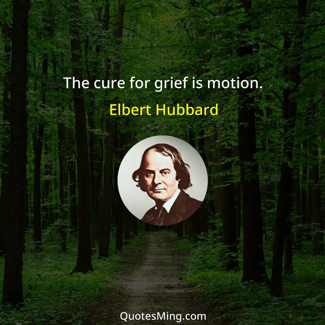 The cure for grief is motion