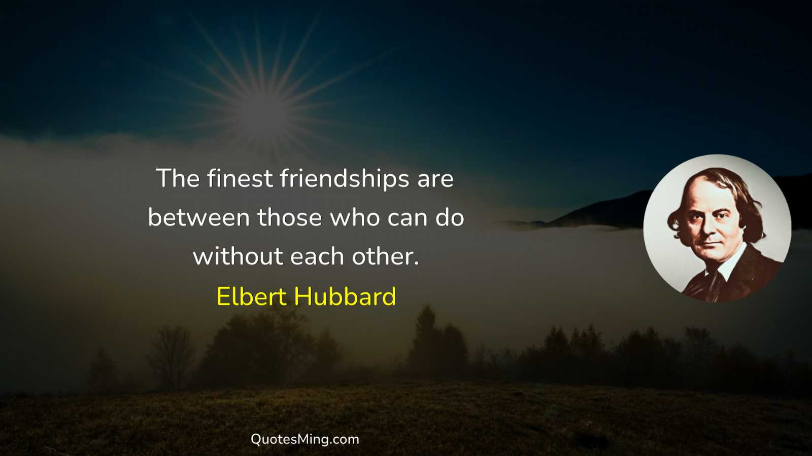 The finest friendships are between those who can do without