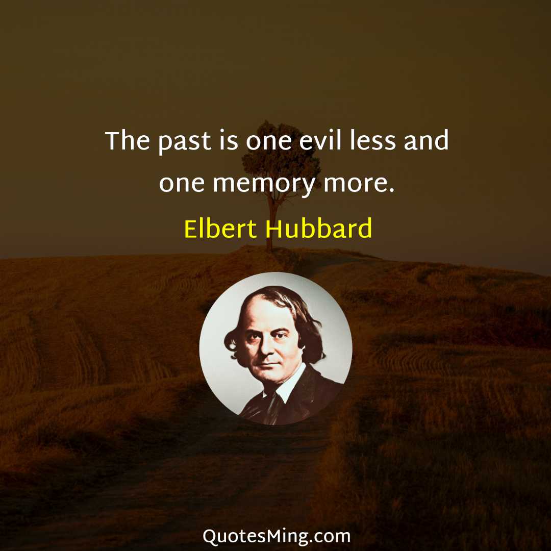 The past is one evil less and one memory more