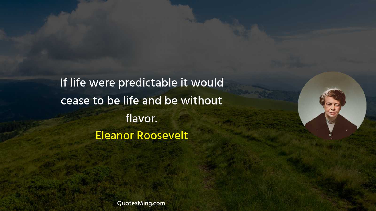 If life were predictable it would cease to be life