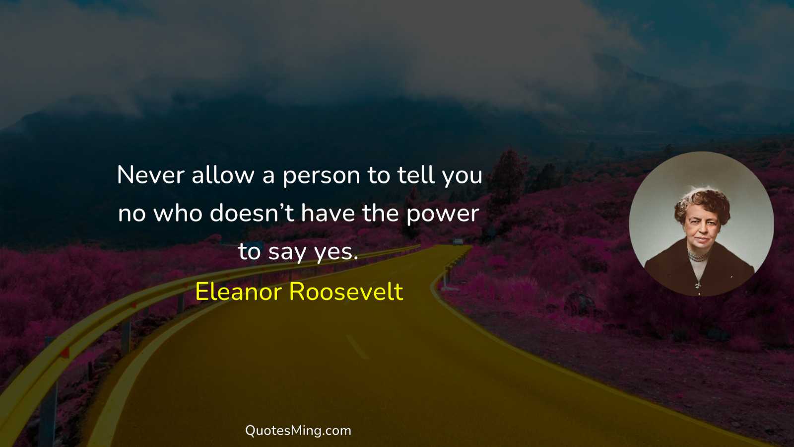 Never allow a person to tell you no who doesn’t