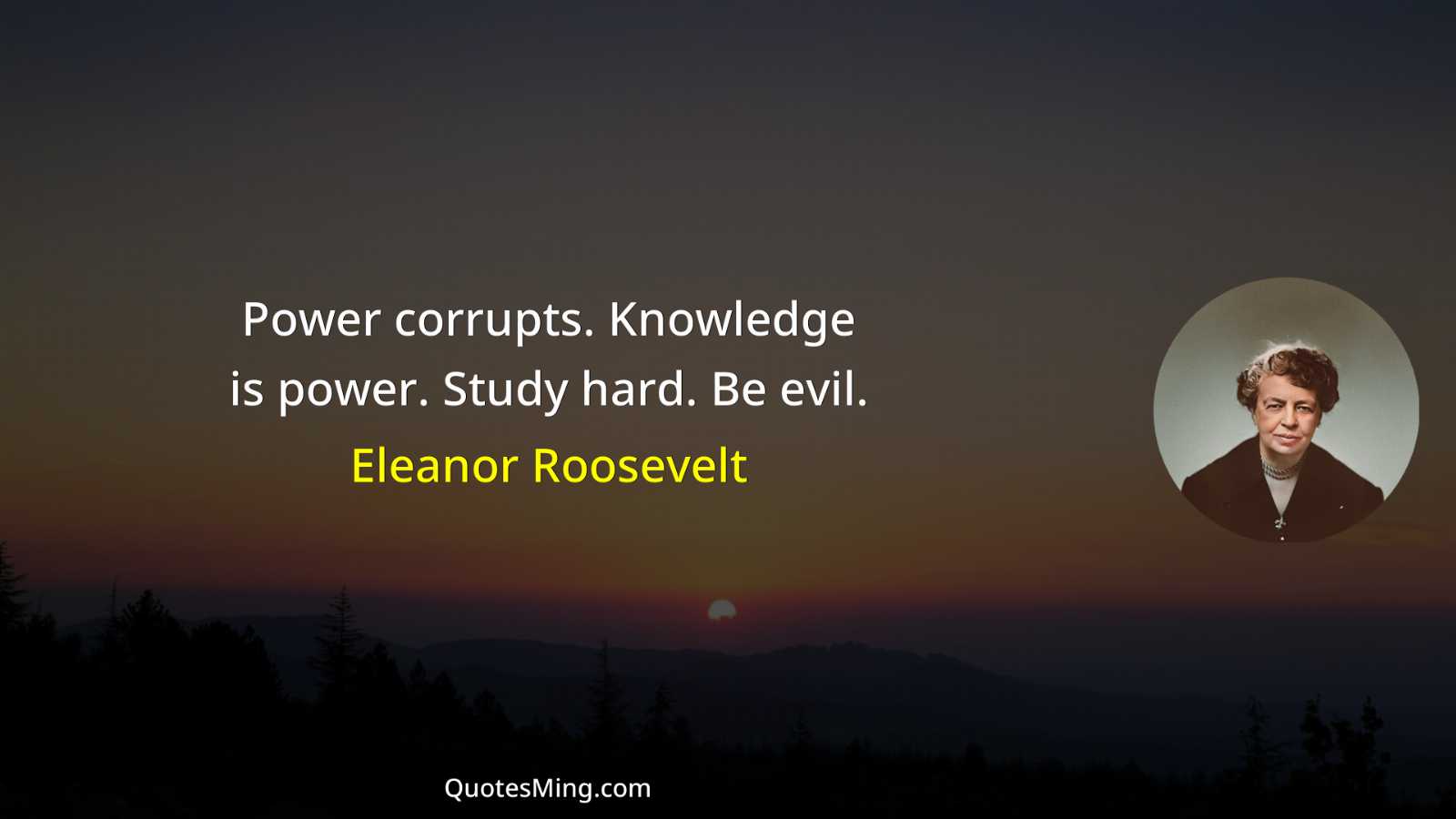 Power corrupts Knowledge is power Study hard Be evil