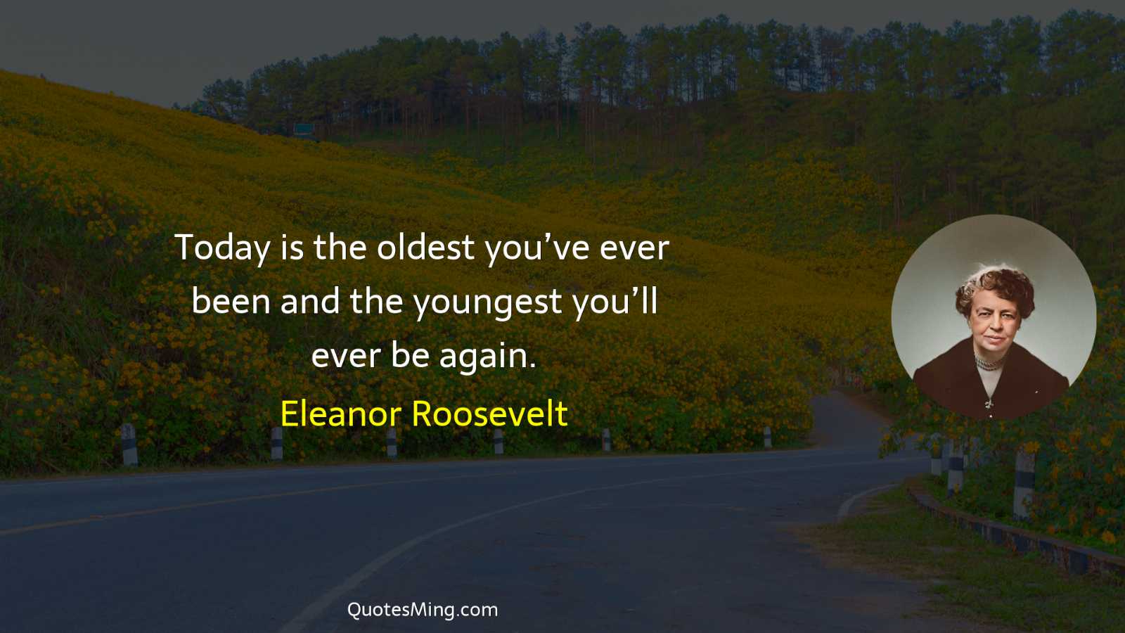 Today is the oldest you’ve ever been and the youngest