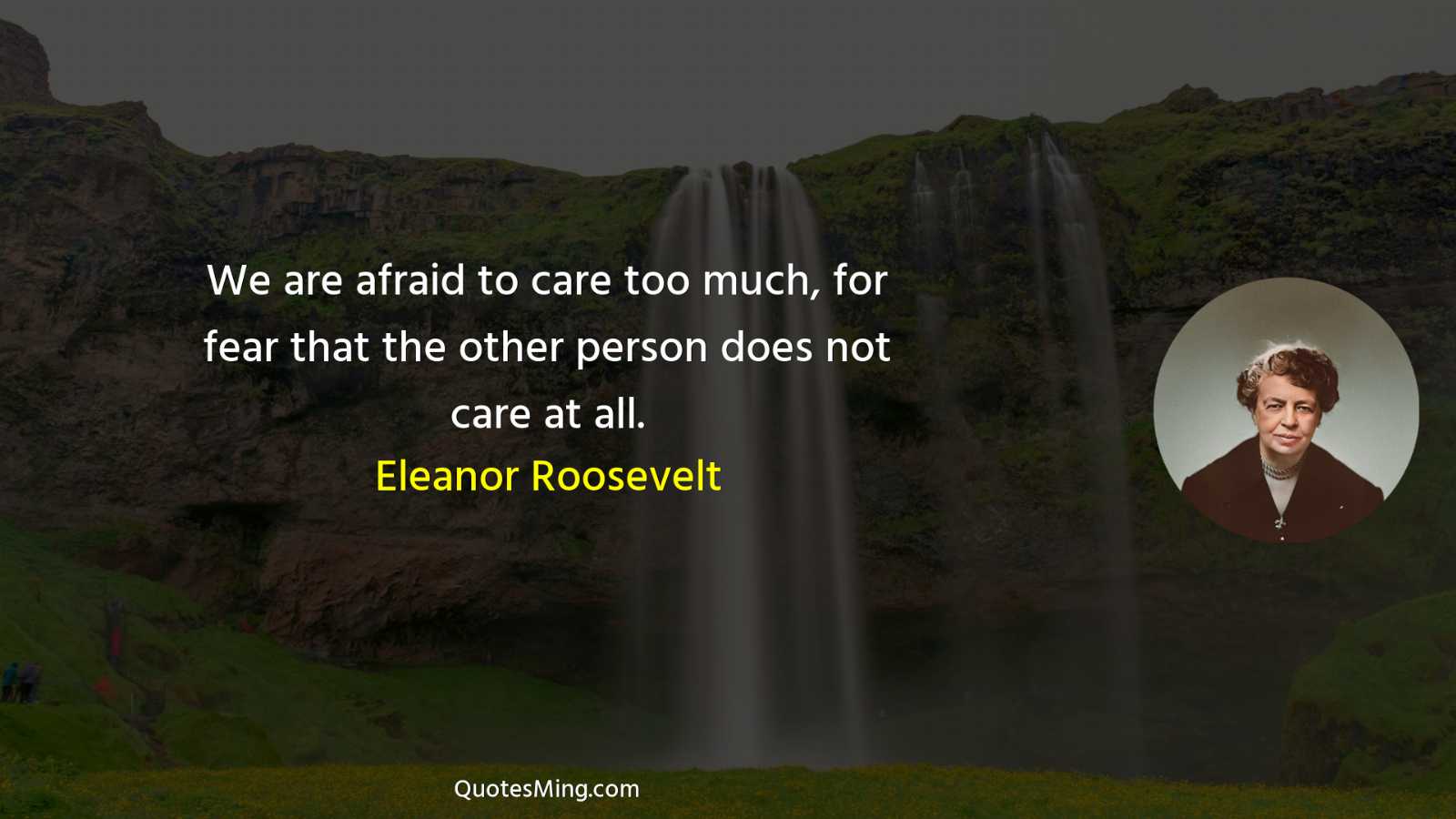 We are afraid to care too much for fear that