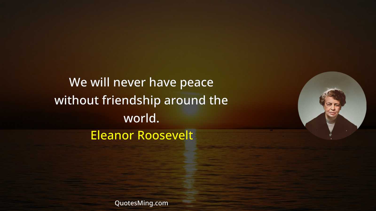 We will never have peace without friendship around the world