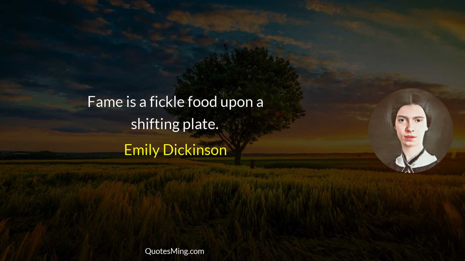 Fame is a fickle food upon a shifting plate